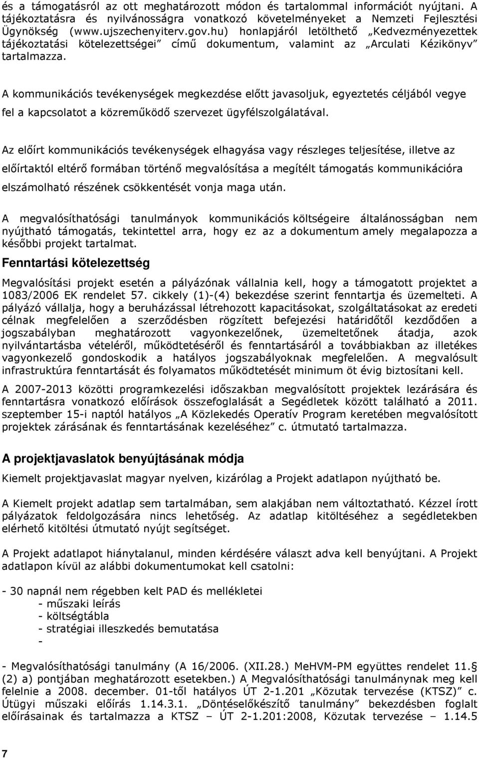 A kommunikációs tevékenységek megkezdése elıtt javasoljuk, egyeztetés céljából vegye fel a kapcsolatot a közremőködı szervezet ügyfélszolgálatával.