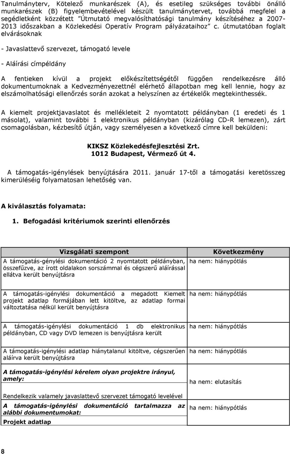 útmutatóban foglalt elvárásoknak - Javaslattevı szervezet, támogató levele - Aláírási címpéldány A fentieken kívül a projekt elıkészítettségétıl függıen rendelkezésre álló dokumentumoknak a