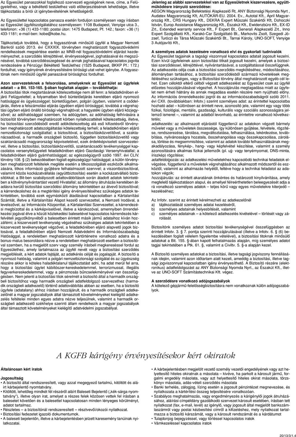 , telefonon: +36 (1) 433-1180; postai úton: 1475 Budapest, Pf. 142.; faxon: +36 (1) 433-1181; e-mail-ben: kobe@kobe.hu.