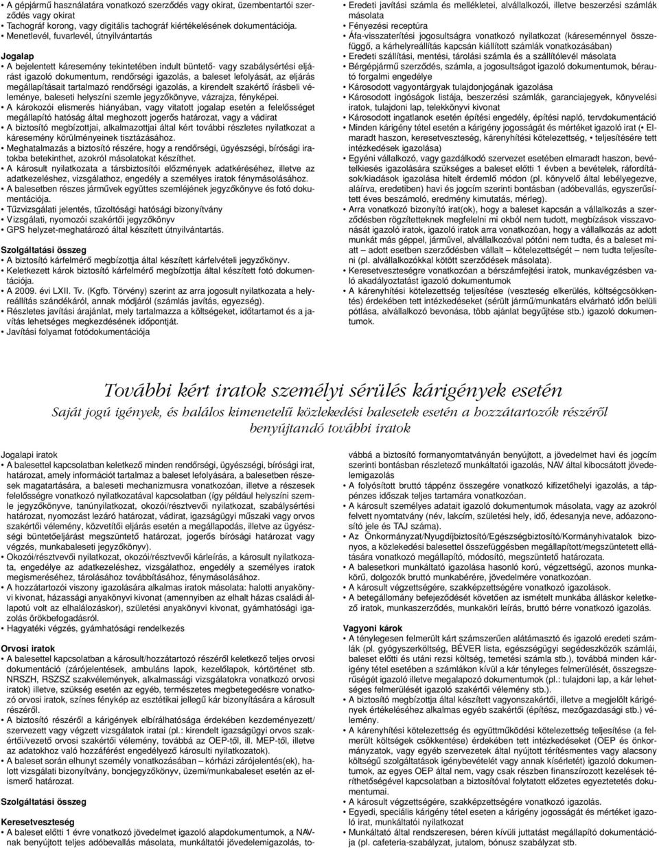 eljárás megállapításait tartalmazó rendôrségi igazolás, a kirendelt szakértô írásbeli véleménye, baleseti helyszíni szemle jegyzôkönyve, vázrajza, fényképei.