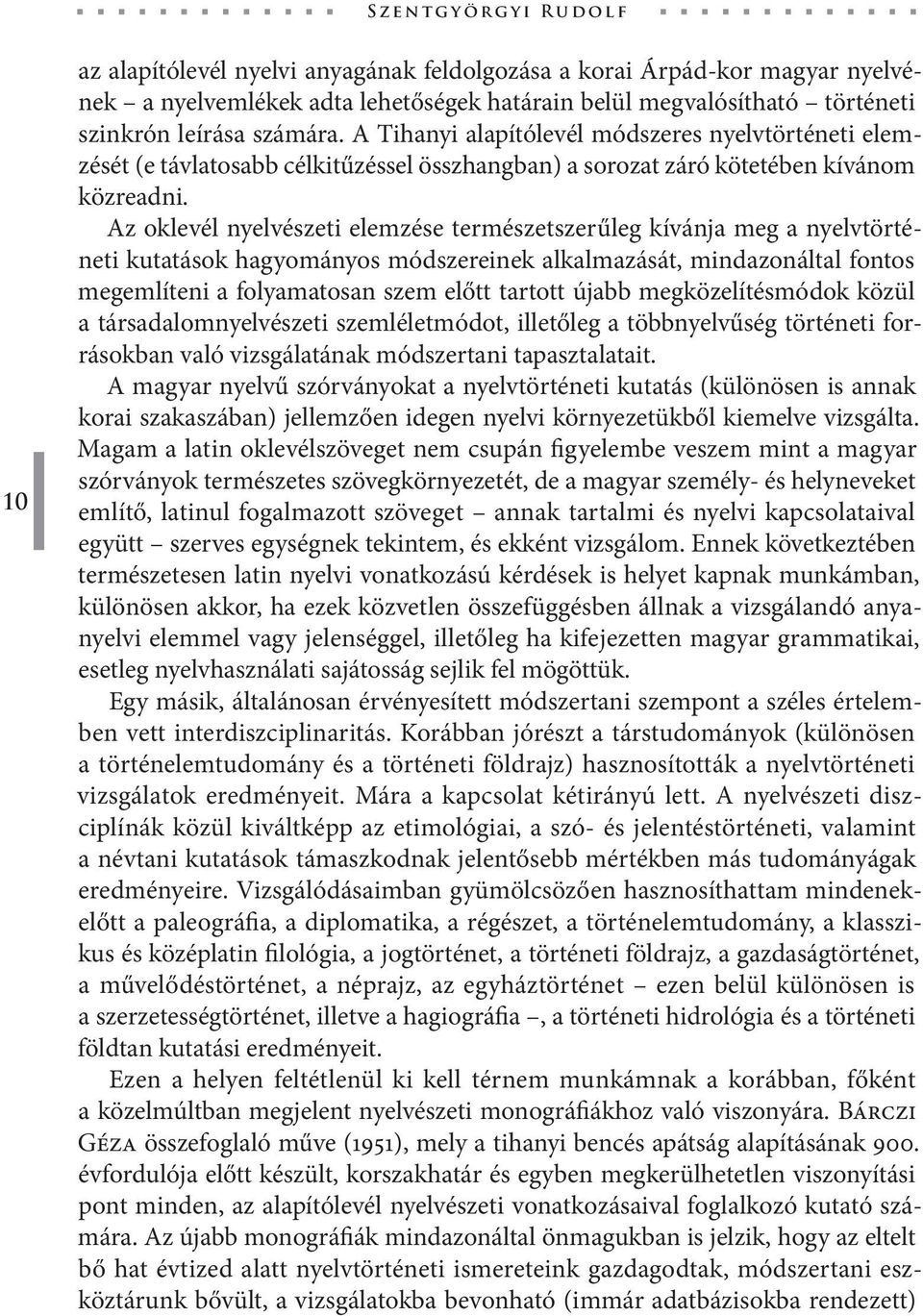 Az oklevél nyelvészeti elemzése természetszerűleg kívánja meg a nyelvtörténeti kutatások hagyományos módszereinek alkalmazását, mindazonáltal fontos megemlíteni a folyamatosan szem előtt tartott
