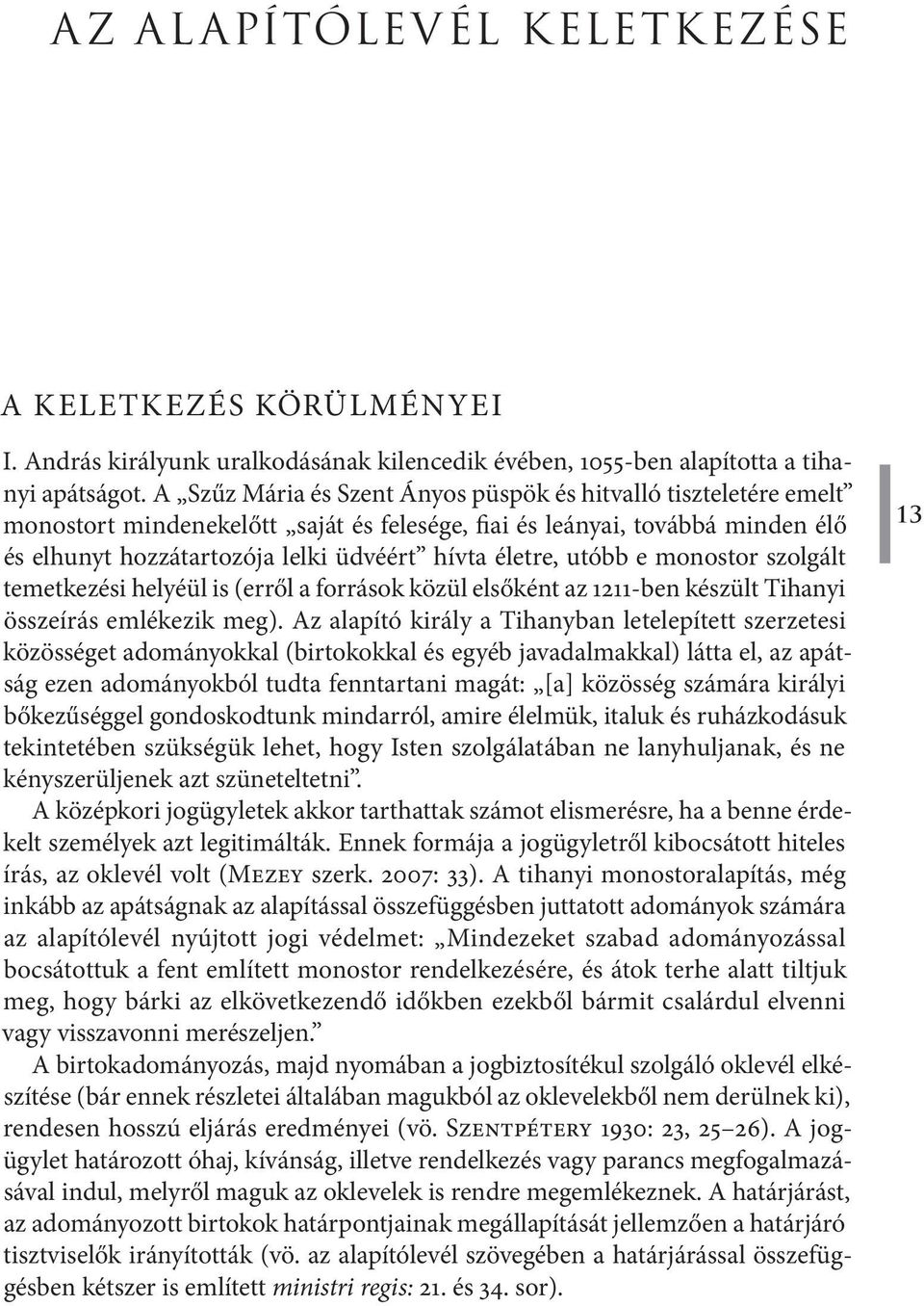 utóbb e monostor szolgált temetkezési helyéül is (erről a források közül elsőként az 1211-ben készült Tihanyi összeírás emlékezik meg).