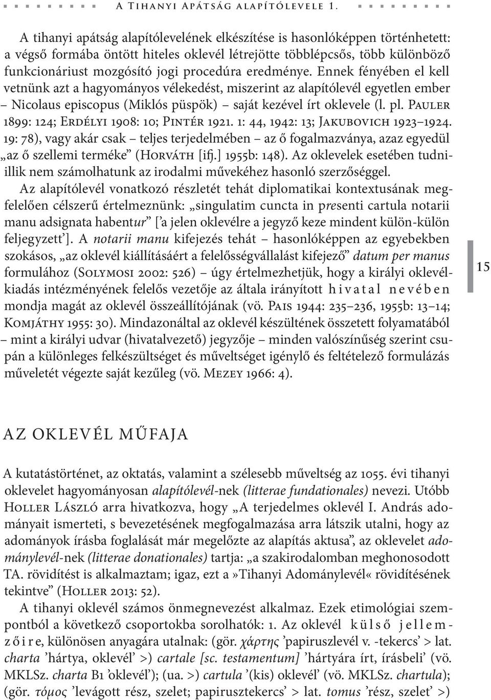 eredménye. Ennek fényében el kell vetnünk azt a hagyományos vélekedést, miszerint az alapítólevél egyetlen ember Nicolaus episcopus (Miklós püspök) saját kezével írt oklevele (l. pl.