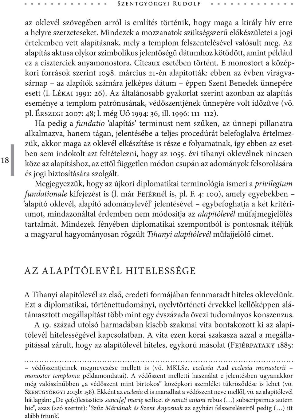 Az alapítás aktusa olykor szimbolikus jelentőségű dátumhoz kötődött, amint például ez a ciszterciek anyamonostora, Cîteaux esetében történt. E monostort a középkori források szerint 1098.