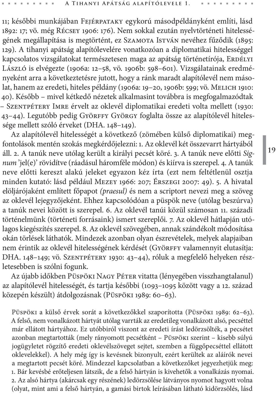 A tihanyi apátság alapítólevelére vonatkozóan a diplomatikai hitelességgel kapcsolatos vizsgálatokat természetesen maga az apátság történetírója, Erdélyi László is elvégezte (1906a: 12 58, vö.