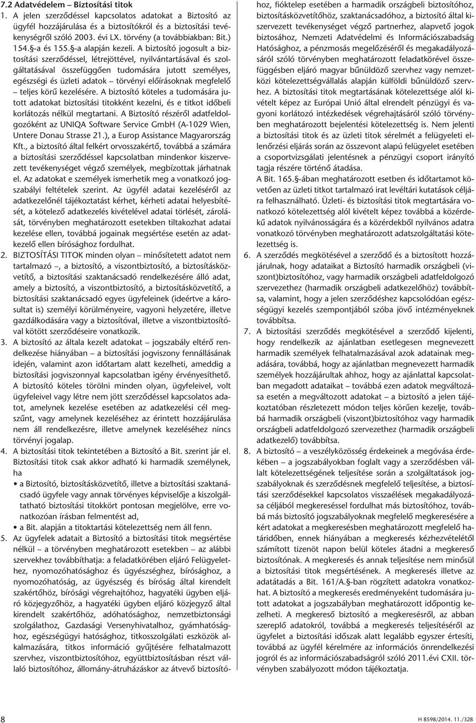 A biztosító jogosult a biztosítási szerződéssel, létrejöttével, nyilvántartásával és szolgáltatásával összefüggően tudomására jutott személyes, egészségi és üzleti adatok törvényi előírásoknak