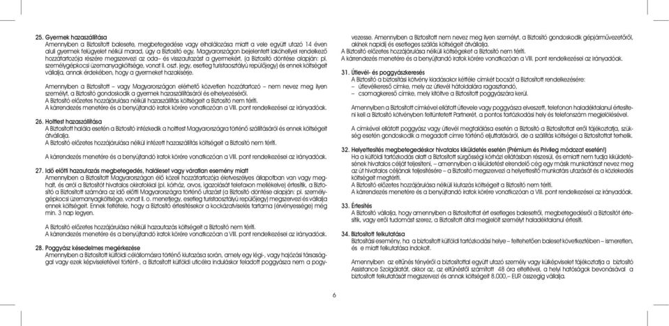 személygépkocsi üzemanyagköltsége, vonat II. oszt. jegy, esetleg turistaosztályú repülõjegy) és ennek költségeit vállalja, annak érdekében, hogy a gyermeket hazakísérje.