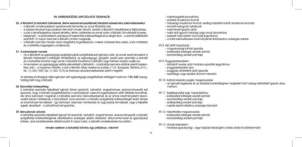 káreseményével kapcsolatban felmerült minden tényrõl, adatról a Biztosítót haladéktalanul tájékoztassa, a kárt a lehetõségekhez képest elhárítsa, illetve csökkentse és ennek során a Biztosító