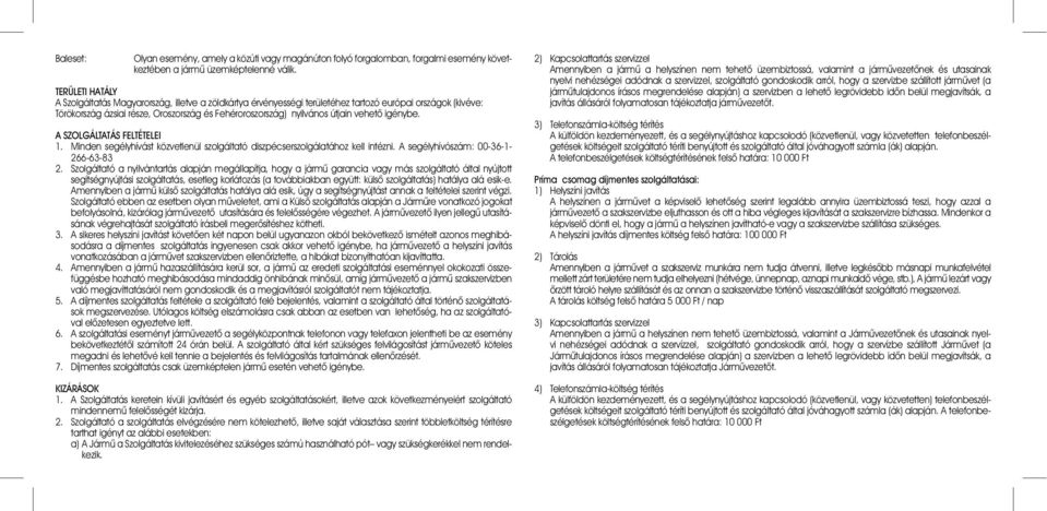 útjain vehetô igénybe. A SZOLGÁLTATÁS FELTÉTELEI 1. Minden segélyhívást közvetlenül szolgáltató diszpécserszolgálatához kell intézni. A segélyhívószám: 00-36-1-266-63-83 2.