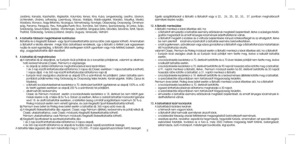 Spanyolország, Sri Lanka, Svájc, Svédország, Szaud-Arábia, Szerbia, Montenegro, Szváziföld, Szingapúr,Szíria, Szlovákia, Szlovénia, Tahiti, Tajvan, Thaiföld, Törökország, Tunézia,Új-Zéland, Ukrajna,