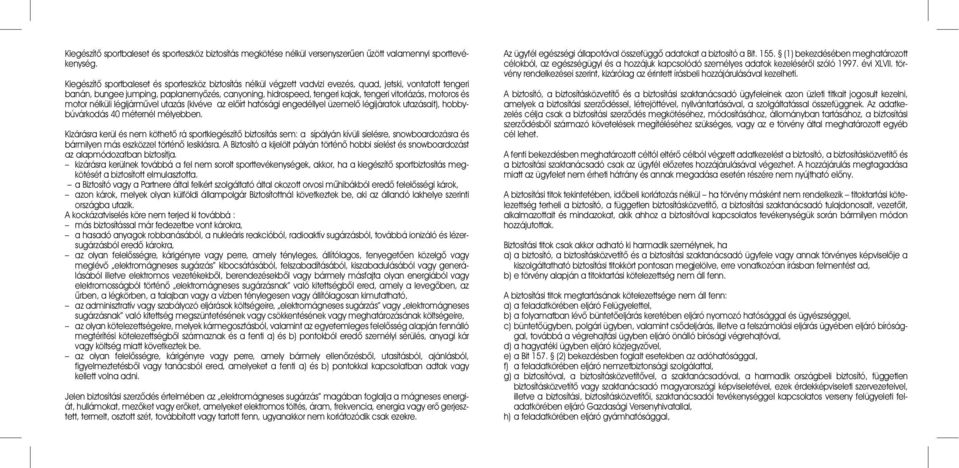 vitorlázás, motoros és motor nélküli légijármûvel utazás (kivéve az elôírt hatósági engedéllyel üzemelô légijáratok utazásait), hobbybúvárkodás 40 méternél mélyebben.