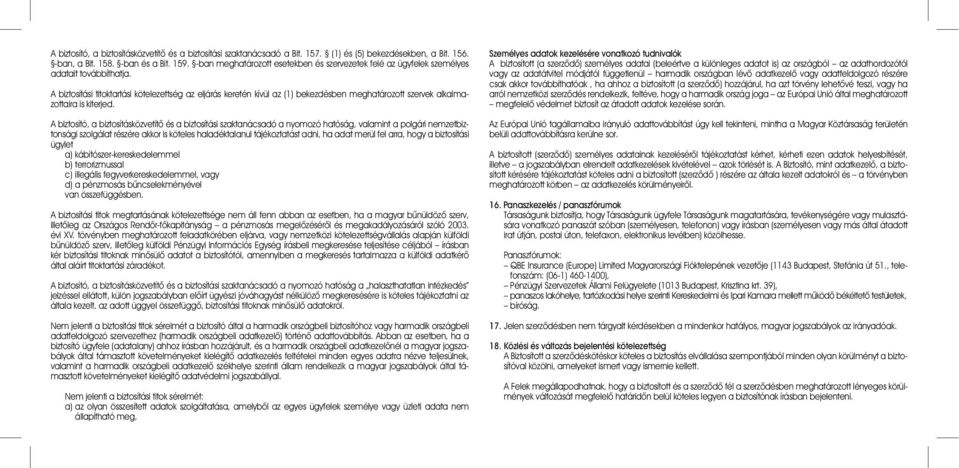 A biztosítási titoktartási kötelezettség az eljárás keretén kívül az (1) bekezdésben meghatározott szervek alkalmazottaira is kiterjed.