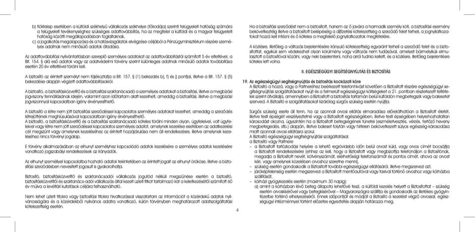 adatok átadása. Az adattovábbítási nyilvántartásban szereplõ személyes adatokat az adattovábbítástól számított 5 év elteltével, a Bit. 154.