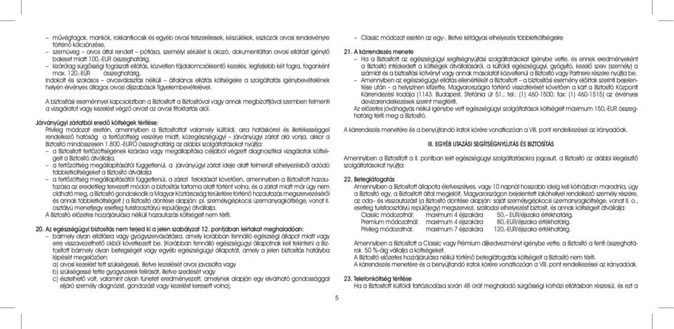 120,-EUR összeghatárig, indokolt és szokásos orvosválasztás nélküli általános ellátás költségeire a szolgáltatás igénybevételének helyén érvényes átlagos orvosi díjszabások figyelembevételével.