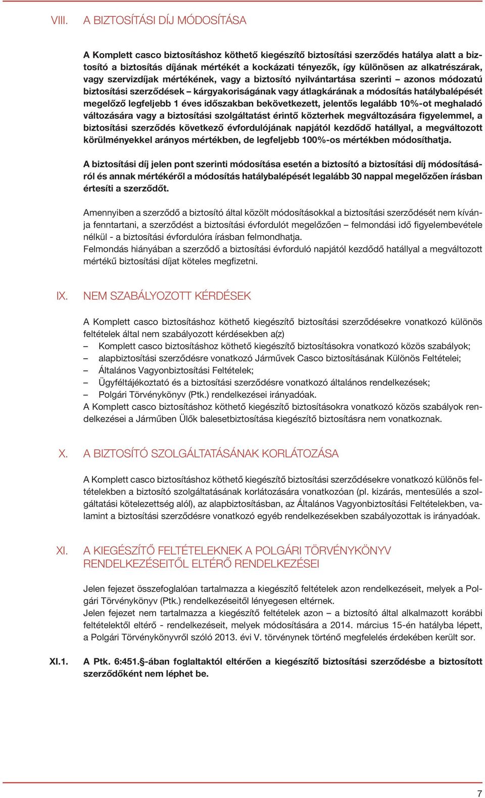 megelőző legfeljebb 1 éves időszakban bekövetkezett, jelentős legalább 10%-ot meghaladó változására vagy a biztosítási szolgáltatást érintő közterhek megváltozására figyelemmel, a biztosítási