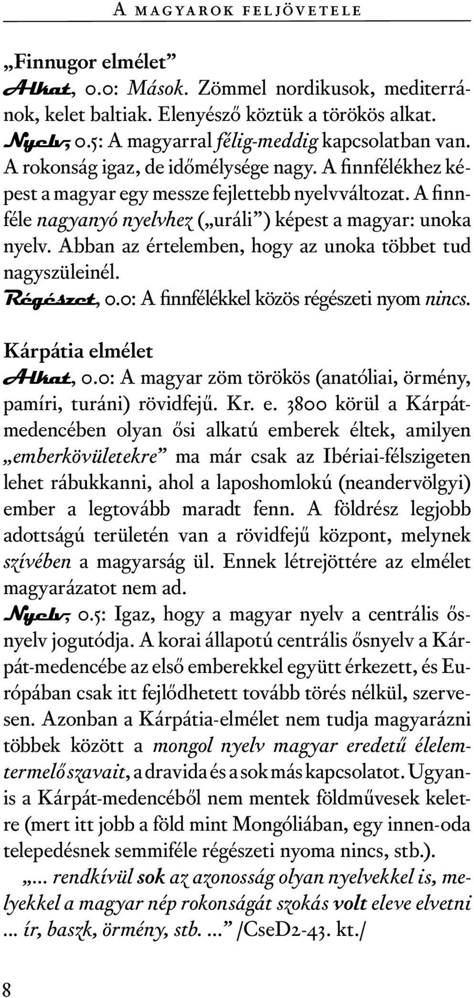Abban az értelemben, hogy az unoka többet tud nagyszüleinél. Régészet, 0.0: A finnfélékkel közös régészeti nyom nincs. Kárpátia elmélet Alkat, 0.