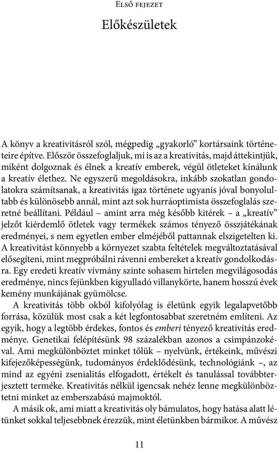 Ne egyszerű megoldásokra, inkább szokatlan gondolatokra számítsanak, a kreativitás igaz története ugyanis jóval bonyolultabb és különösebb annál, mint azt sok hurráoptimista összefoglalás szeretné