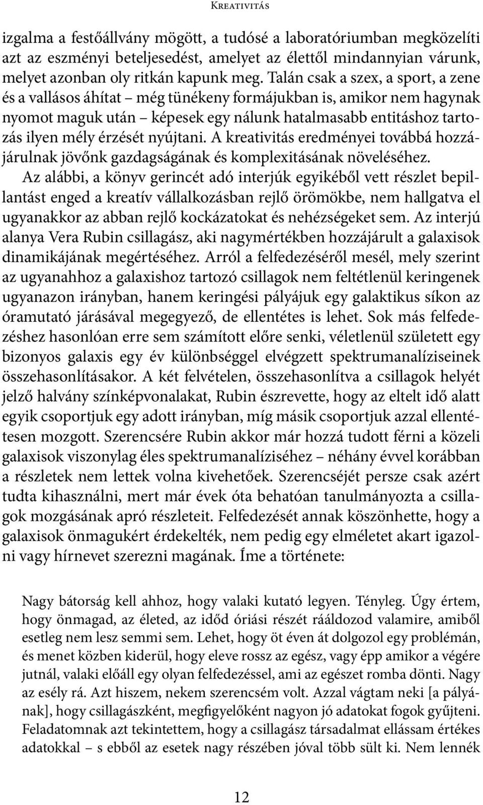 nyújtani. A kreativitás eredményei továbbá hozzájárulnak jövőnk gazdagságának és komplexitásának növeléséhez.