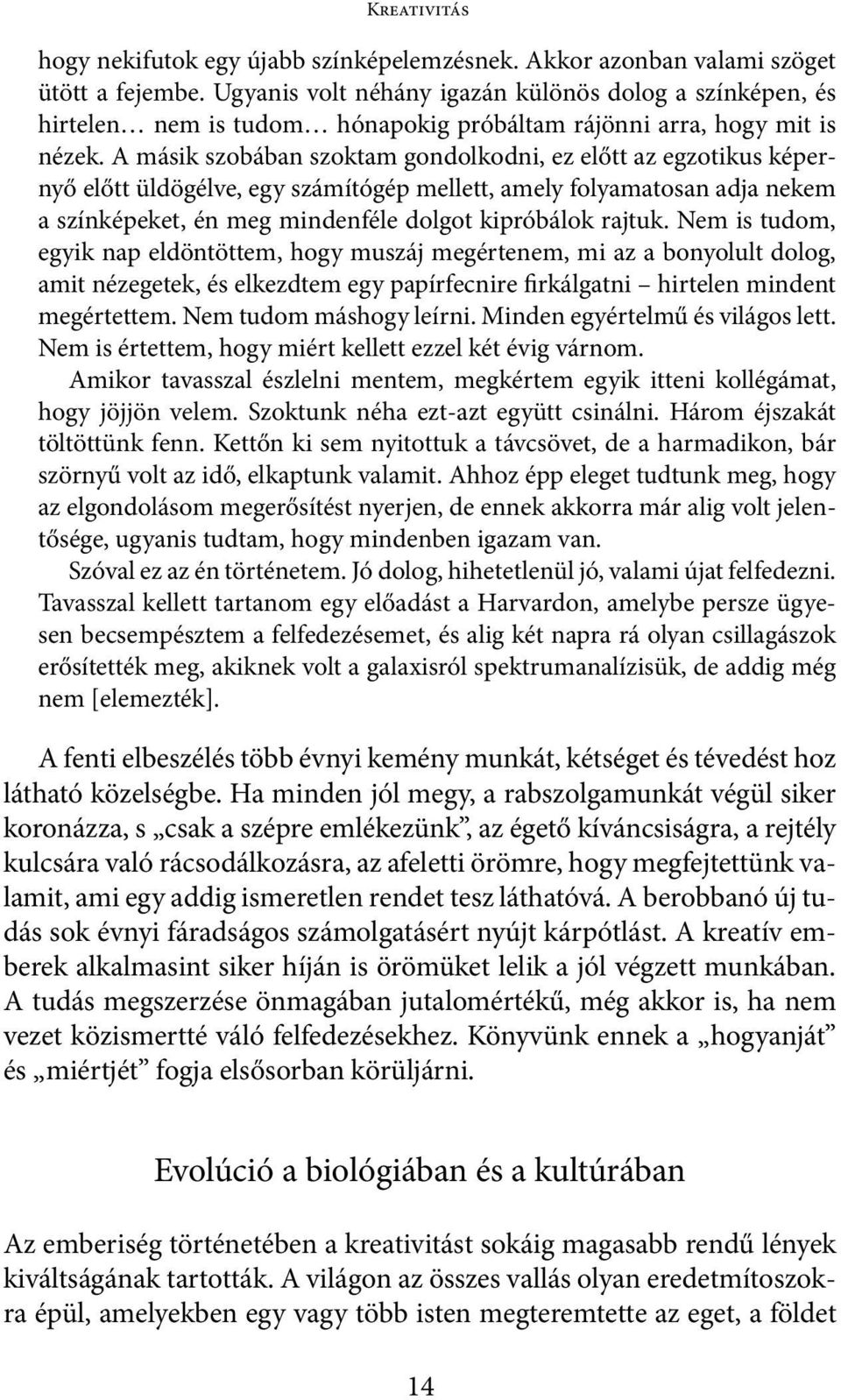 A másik szobában szoktam gondolkodni, ez előtt az egzotikus képernyő előtt üldögélve, egy számítógép mellett, amely folyamatosan adja nekem a színképeket, én meg mindenféle dolgot kipróbálok rajtuk.