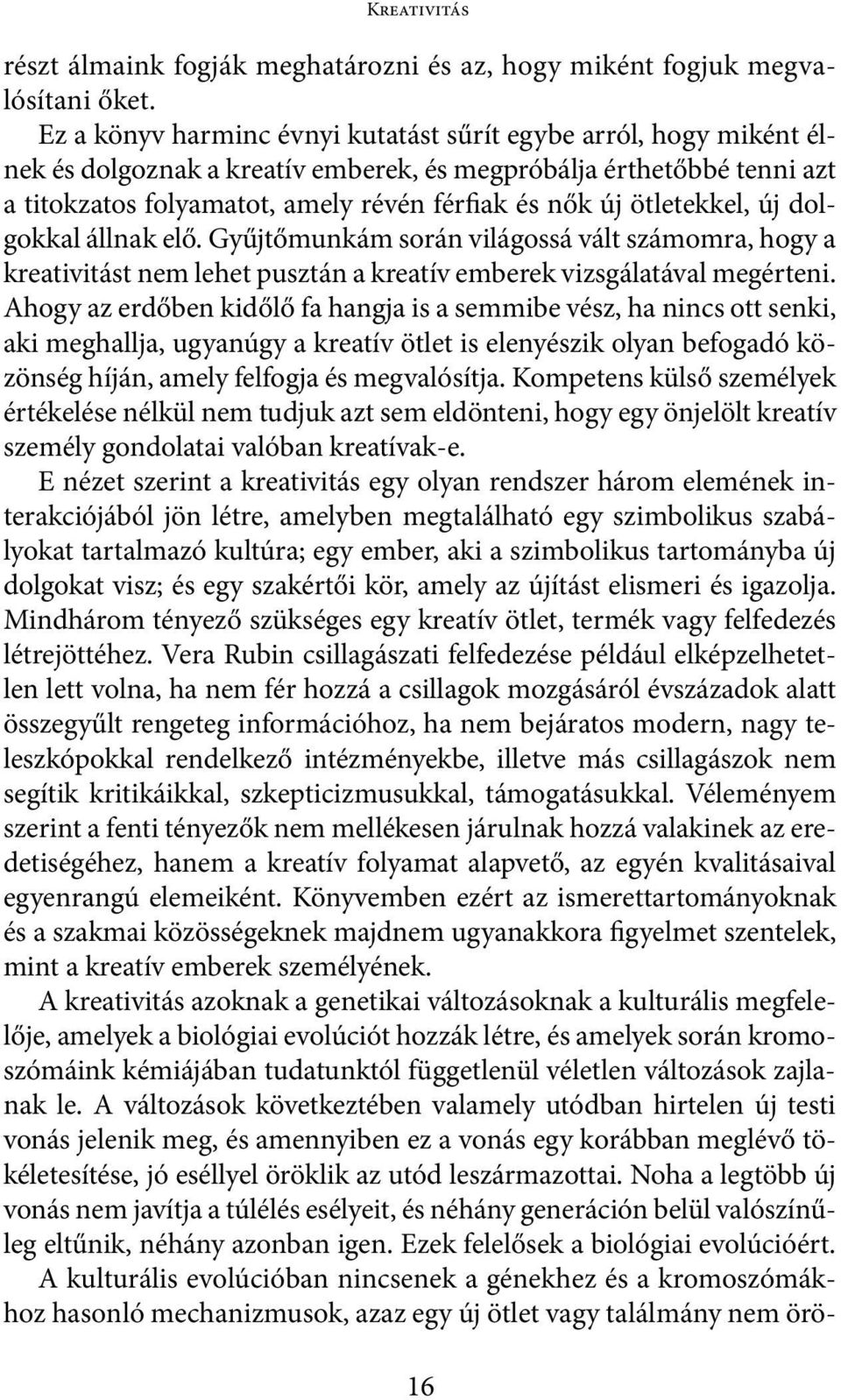 ötletekkel, új dolgokkal állnak elő. Gyűjtőmunkám során világossá vált számomra, hogy a kreativitást nem lehet pusztán a kreatív emberek vizsgálatával megérteni.