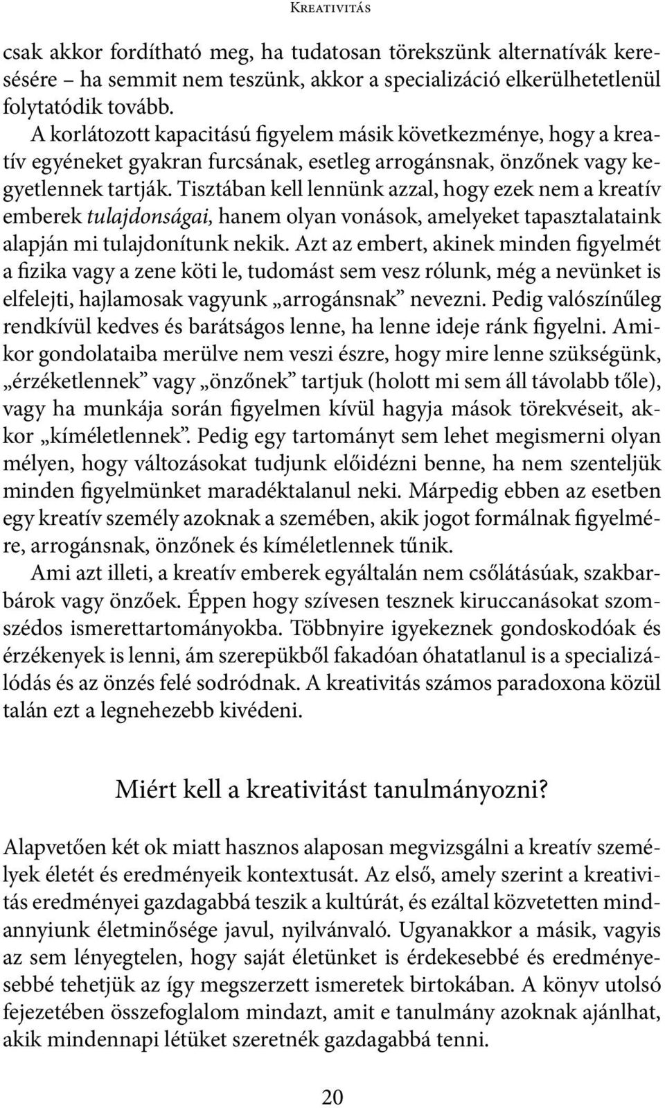 Tisztában kell lennünk azzal, hogy ezek nem a kreatív emberek tulajdonságai, hanem olyan vonások, amelyeket tapasztalataink alapján mi tulajdonítunk nekik.