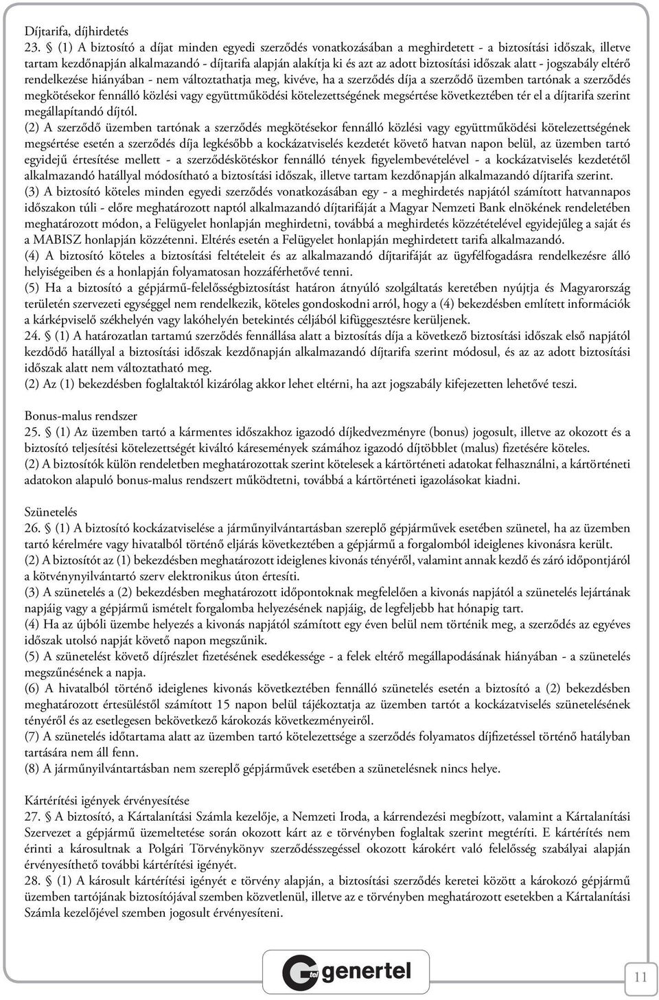 biztosítási időszak alatt - jogszabály eltérő rendelkezése hiányában - nem változtathatja meg, kivéve, ha a szerződés díja a szerződő üzemben tartónak a szerződés megkötésekor fennálló közlési vagy