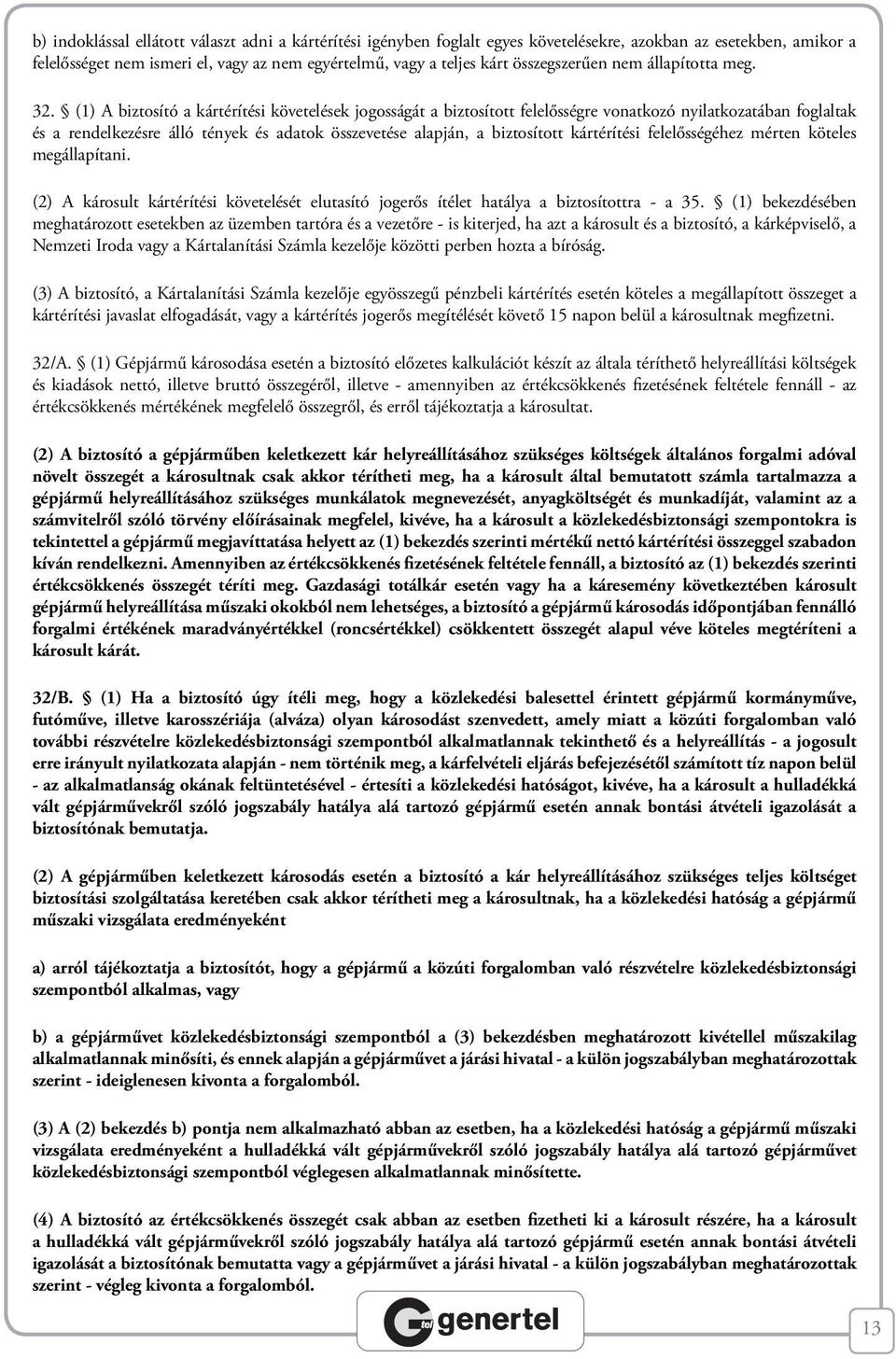 (1) A biztosító a kártérítési követelések jogosságát a biztosított felelősségre vonatkozó nyilatkozatában foglaltak és a rendelkezésre álló tények és adatok összevetése alapján, a biztosított