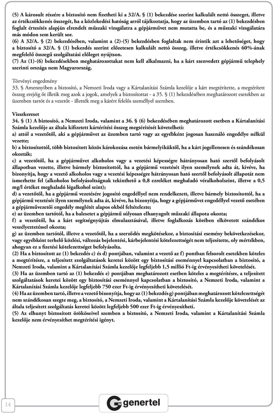 elrendelt műszaki vizsgálatra a gépjárművet nem mutatta be, és a műszaki vizsgálatára más módon sem került sor. (6) A 32/A.