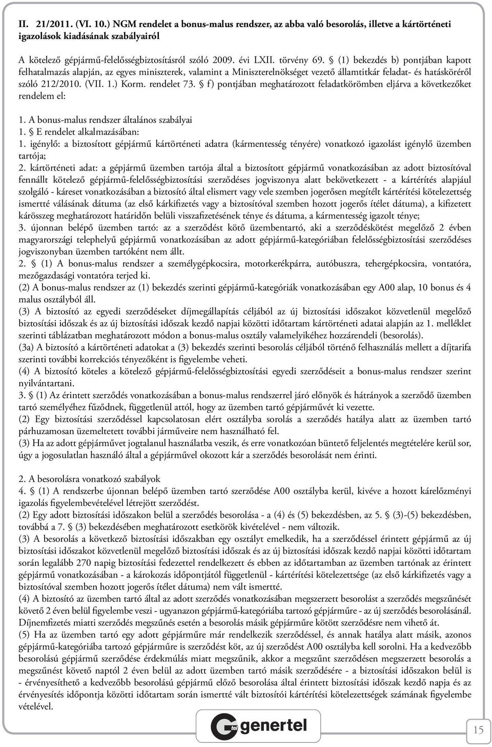 ) Korm. rendelet 73. f) pontjában meghatározott feladatkörömben eljárva a következőket rendelem el: 1. A bonus-malus rendszer általános szabályai 1. E rendelet alkalmazásában: 1.