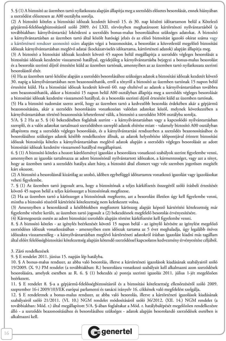 törvényben meghatározott kártörténeti nyilvántartásból (a továbbiakban: kárnyilvántartás) lekérdezni a szerződés bonus-malus besorolásához szükséges adatokat.