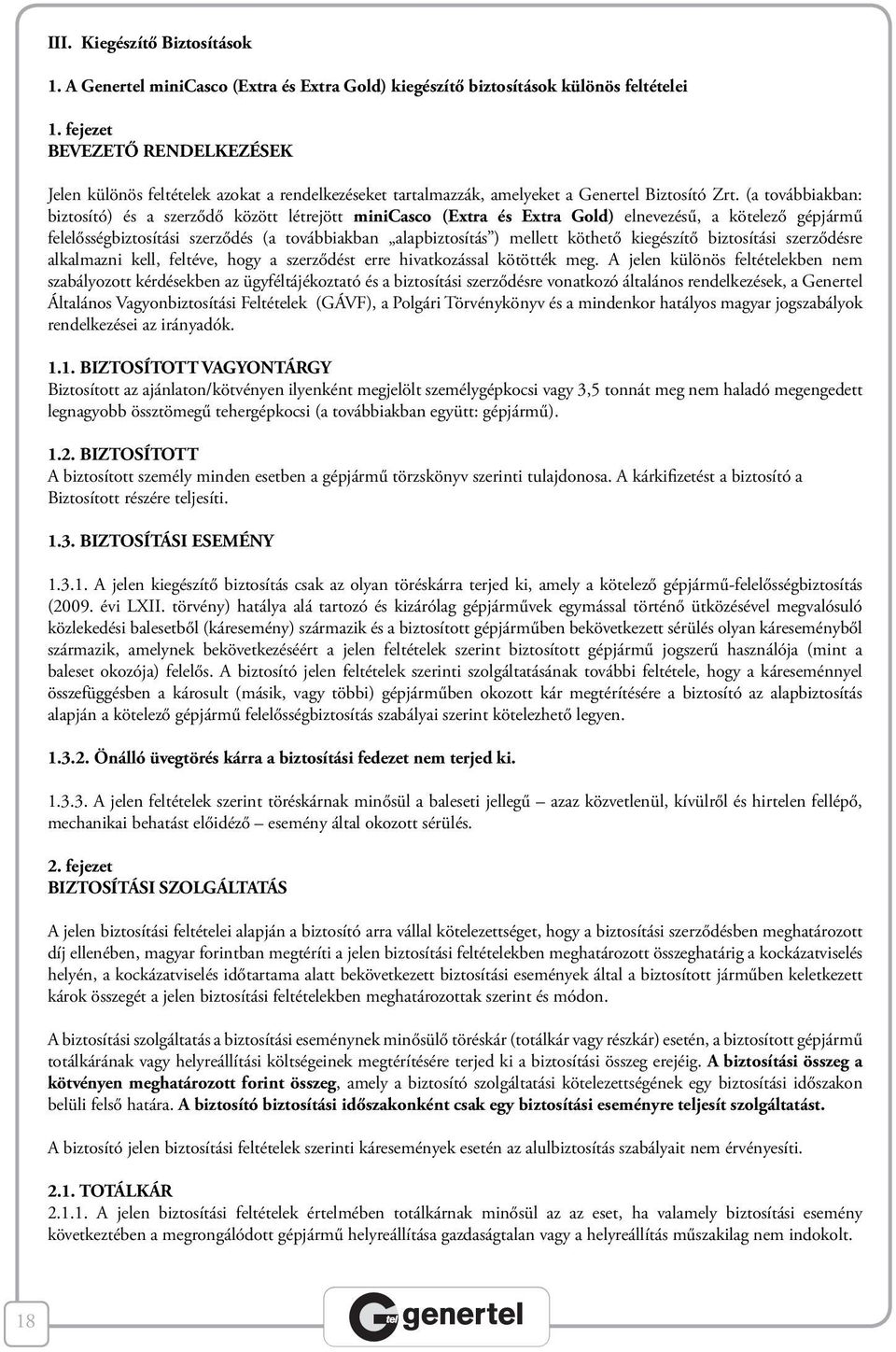 (a továbbiakban: biztosító) és a szerződő között létrejött minicasco (Extra és Extra Gold) elnevezésű, a kötelező gépjármű felelősségbiztosítási szerződés (a továbbiakban alapbiztosítás ) mellett