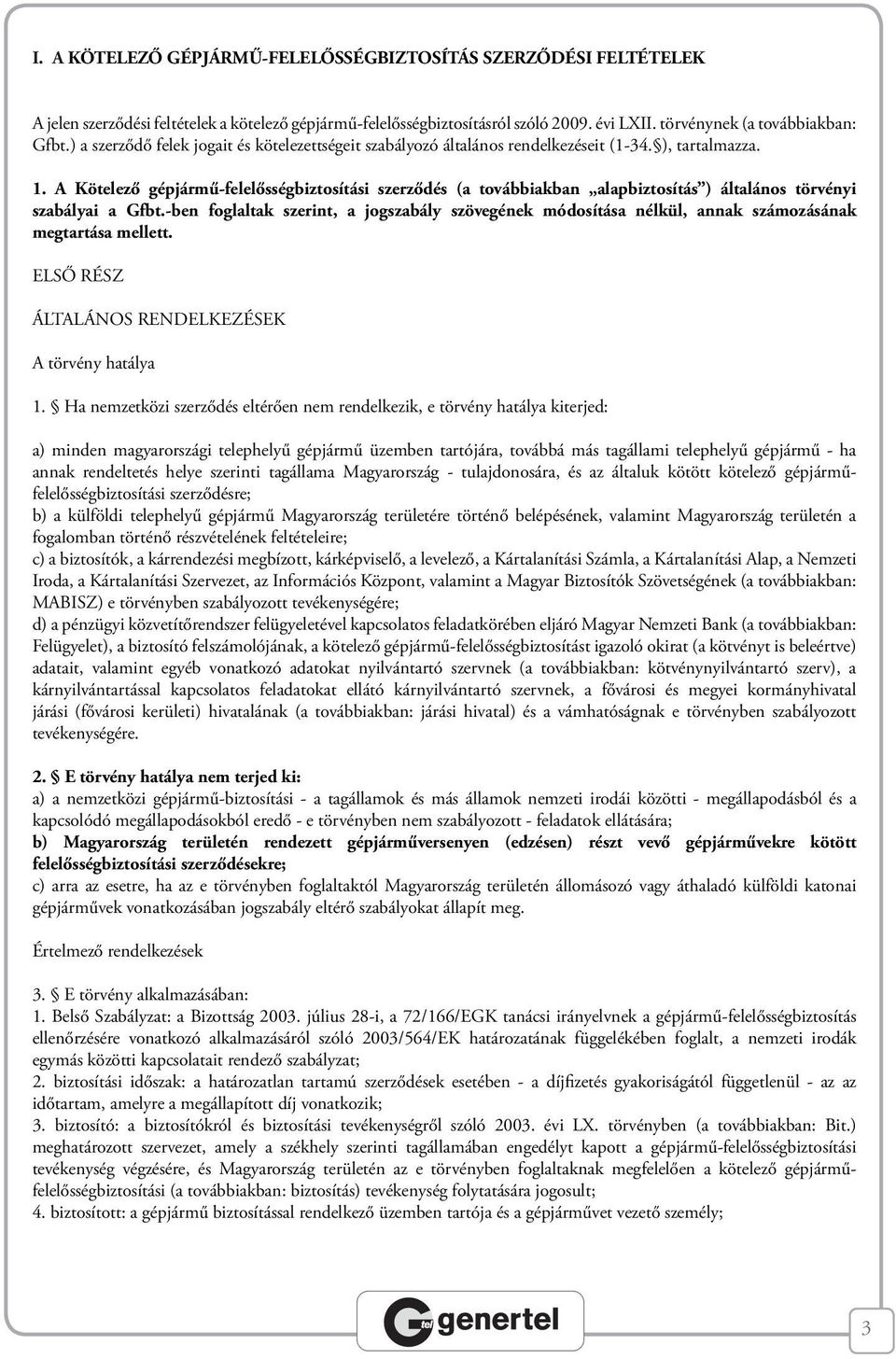 A Kötelező gépjármű-felelősségbiztosítási szerződés (a továbbiakban alapbiztosítás ) általános törvényi szabályai a Gfbt.
