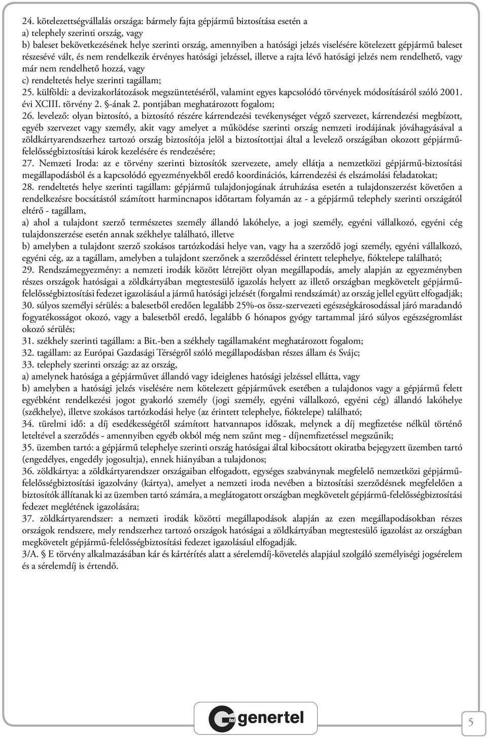 rendeltetés helye szerinti tagállam; 25. külföldi: a devizakorlátozások megszüntetéséről, valamint egyes kapcsolódó törvények módosításáról szóló 2001. évi XCIII. törvény 2. -ának 2.