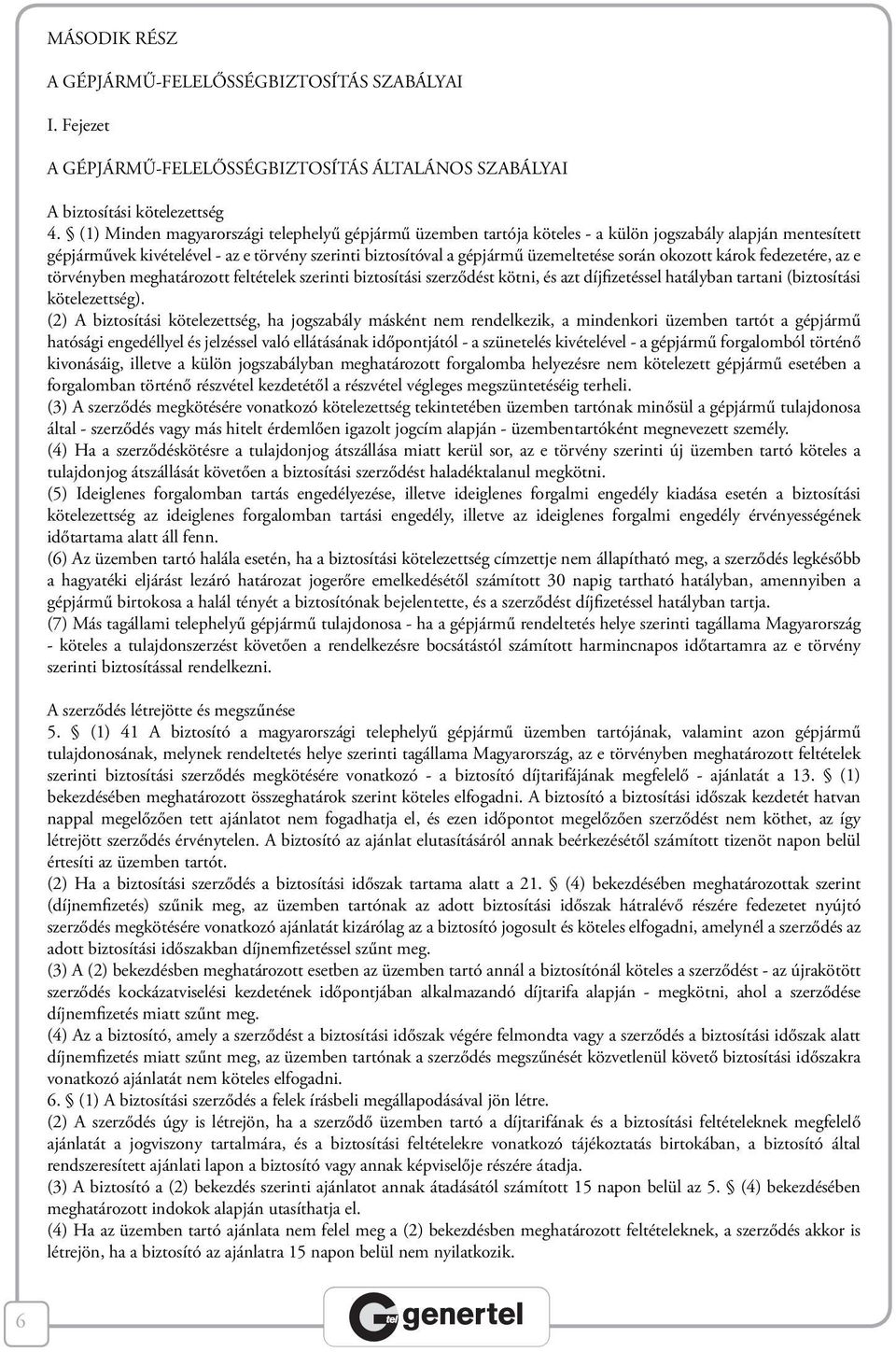 során okozott károk fedezetére, az e törvényben meghatározott feltételek szerinti biztosítási szerződést kötni, és azt díjfizetéssel hatályban tartani (biztosítási kötelezettség).
