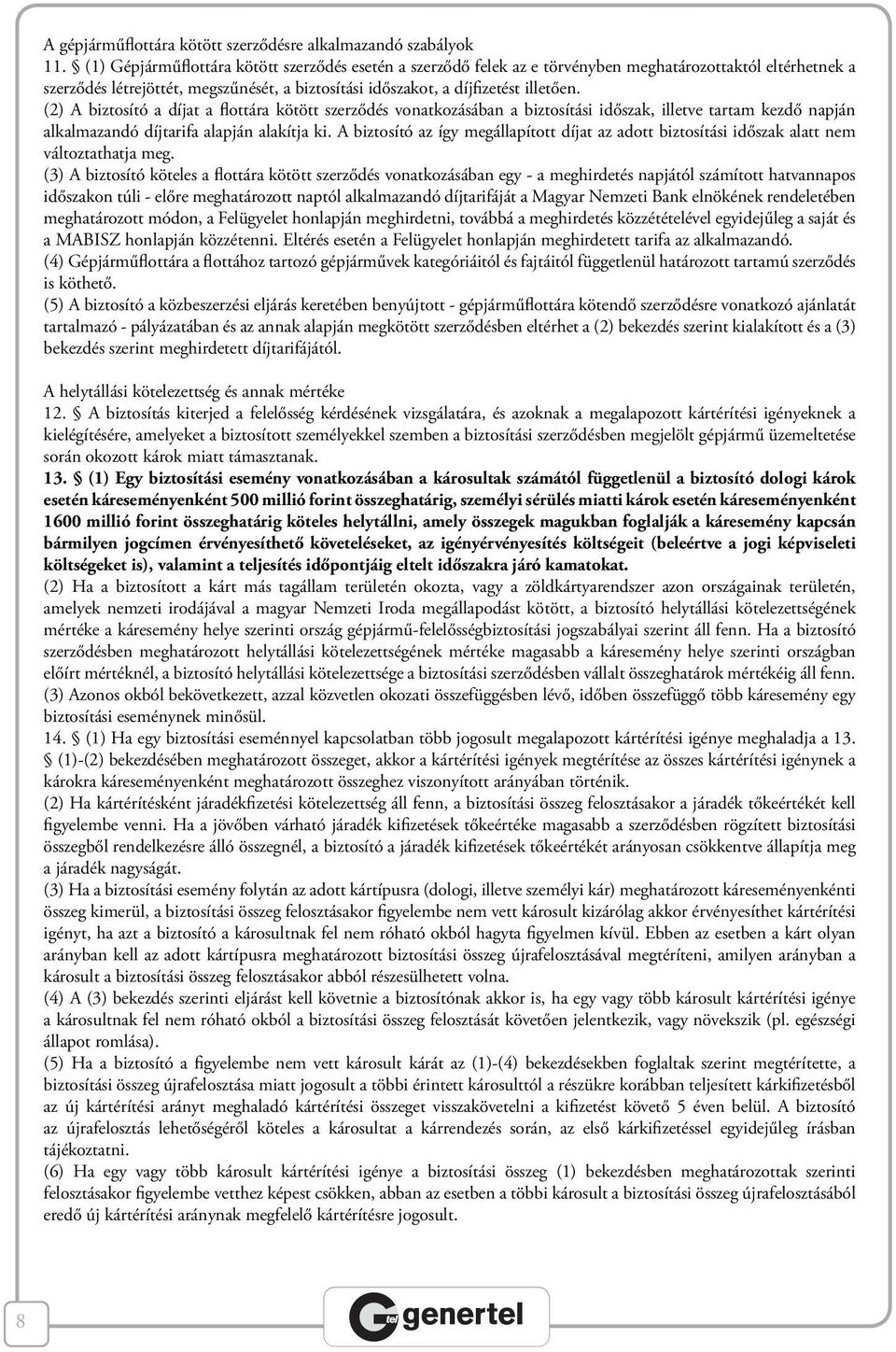 (2) A biztosító a díjat a flottára kötött szerződés vonatkozásában a biztosítási időszak, illetve tartam kezdő napján alkalmazandó díjtarifa alapján alakítja ki.