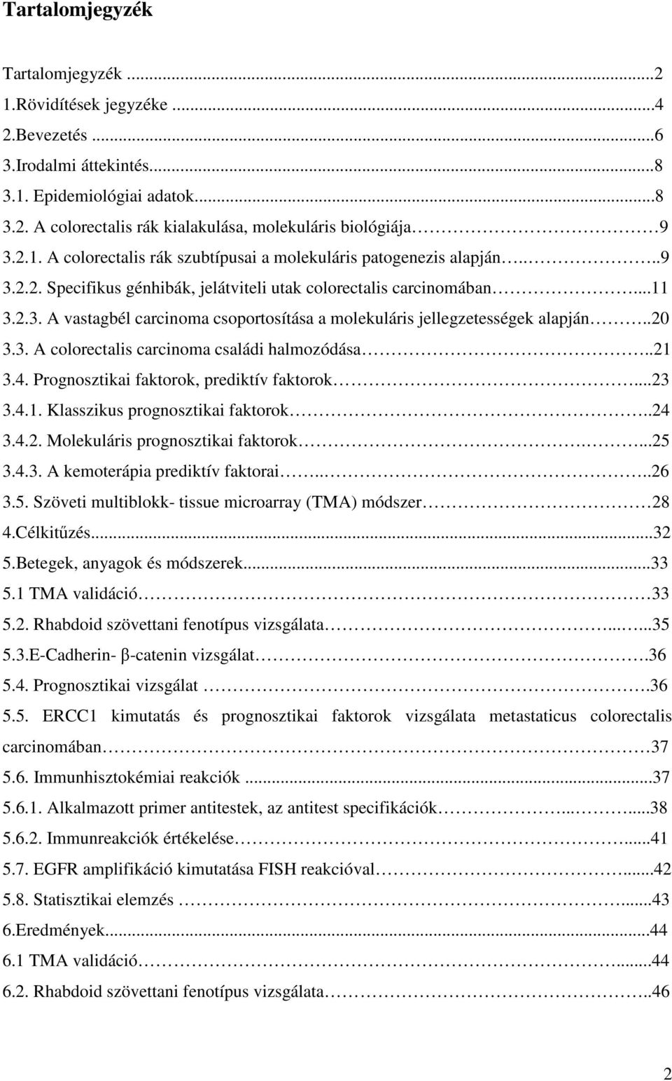 .20 3.3. A colorectalis carcinoma családi halmozódása..21 3.4. Prognosztikai faktorok, prediktív faktorok...23 3.4.1. Klasszikus prognosztikai faktorok..24 3.4.2. Molekuláris prognosztikai faktorok.