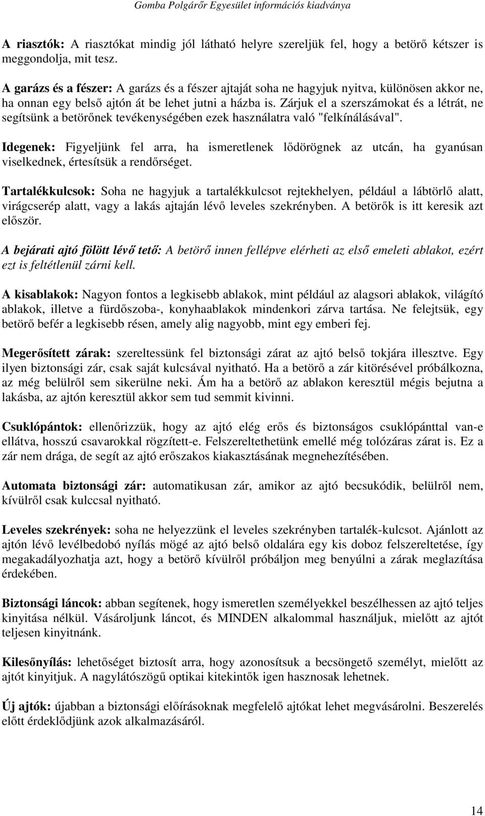Zárjuk el a szerszámokat és a létrát, ne segítsünk a betörőnek tevékenységében ezek használatra való "felkínálásával".