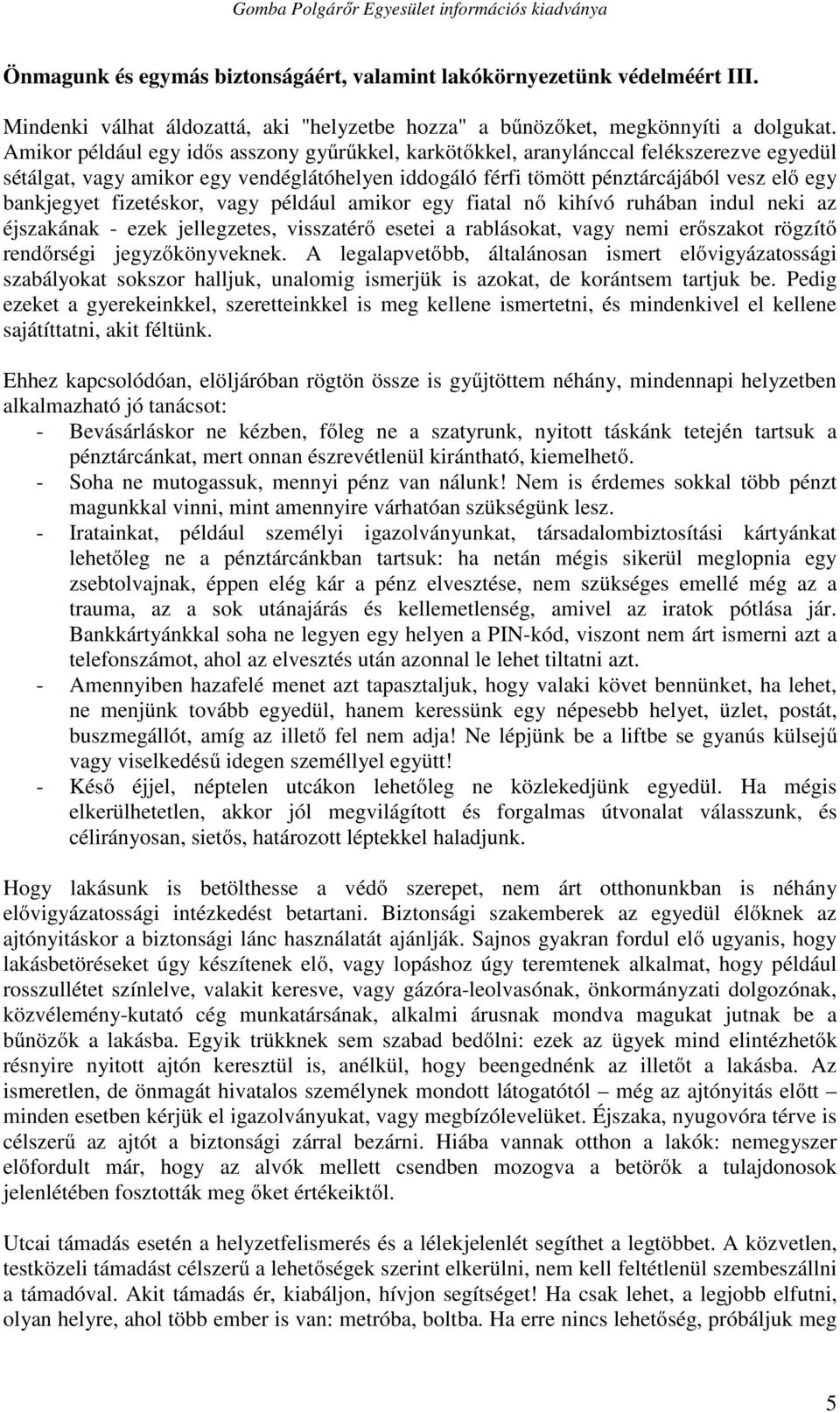 fizetéskor, vagy például amikor egy fiatal nő kihívó ruhában indul neki az éjszakának - ezek jellegzetes, visszatérő esetei a rablásokat, vagy nemi erőszakot rögzítő rendőrségi jegyzőkönyveknek.