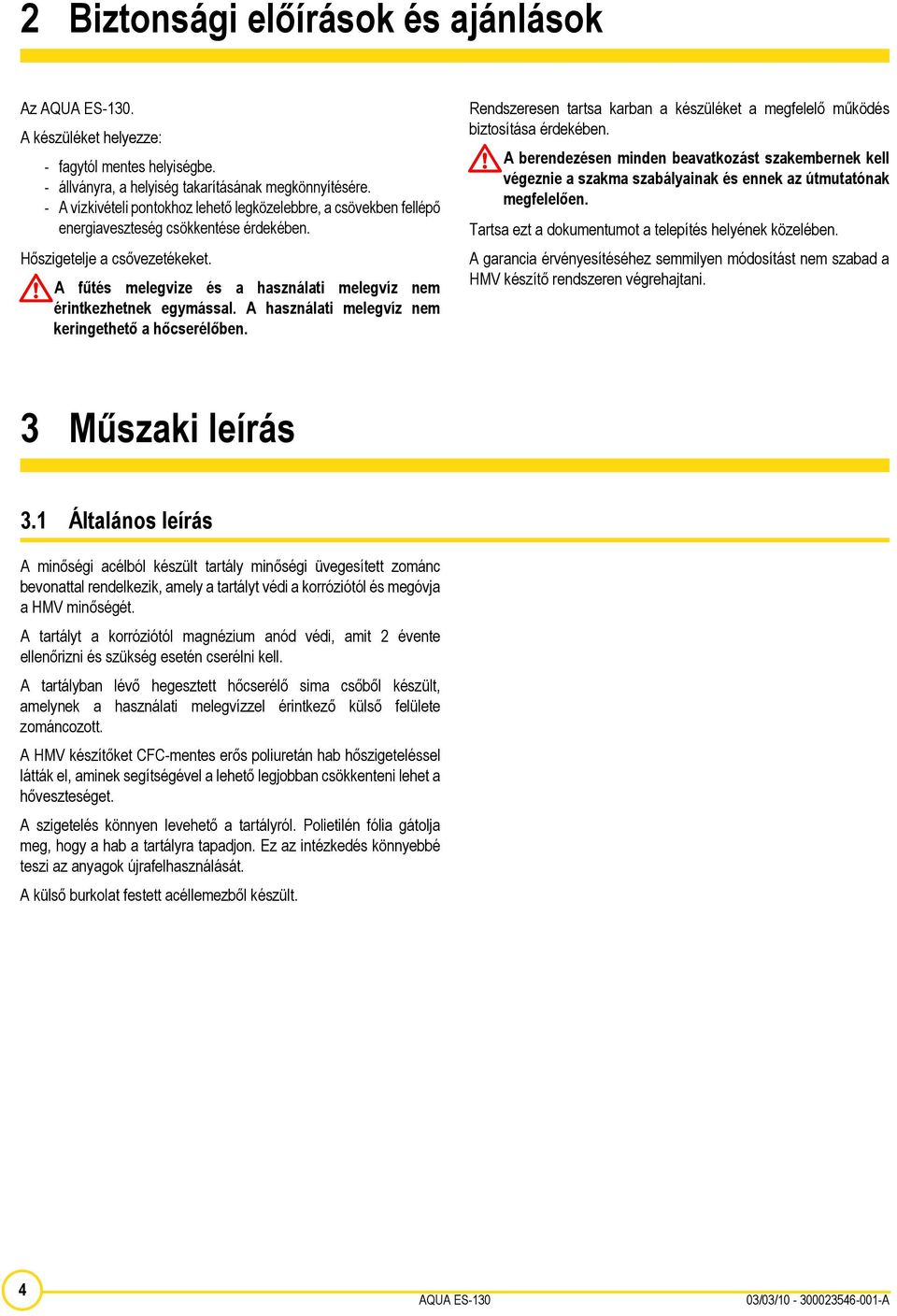A fűtés melegvize és a használati melegvíz nem érintkezhetnek egymással. A használati melegvíz nem keringethető a hőcserélőben.