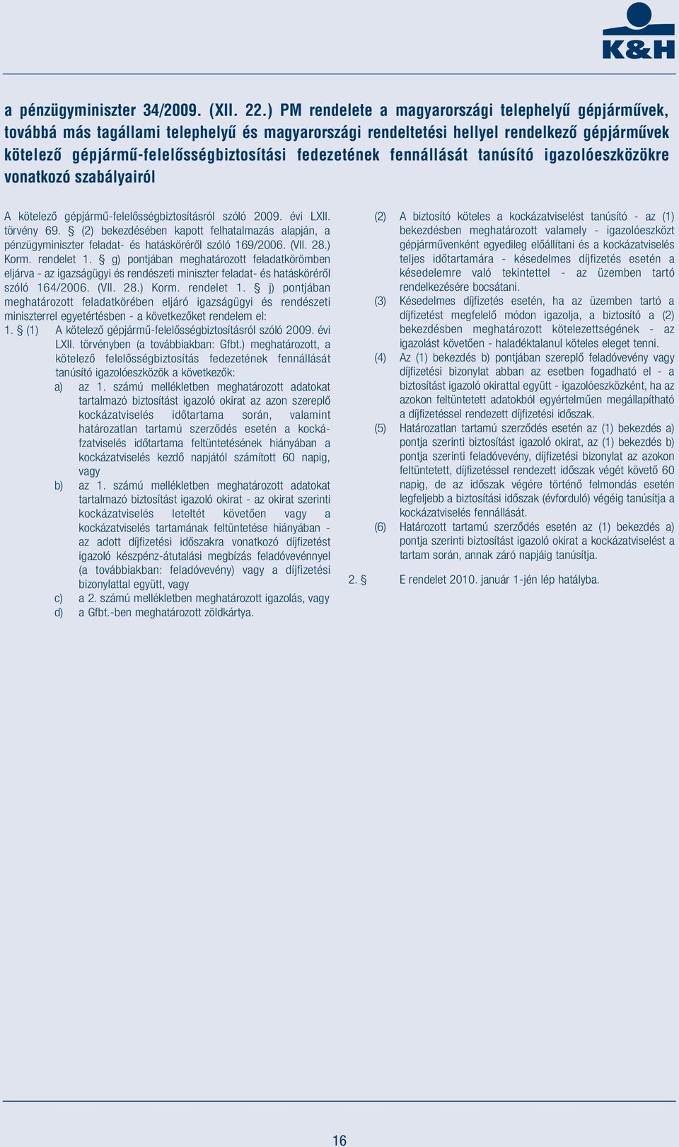 fedezetének fennállását tanúsító igazolóeszközökre vonatkozó szabályairól A kötelező gépjármű-felelősségbiztosításról szóló 2009. évi LXII. törvény 69.
