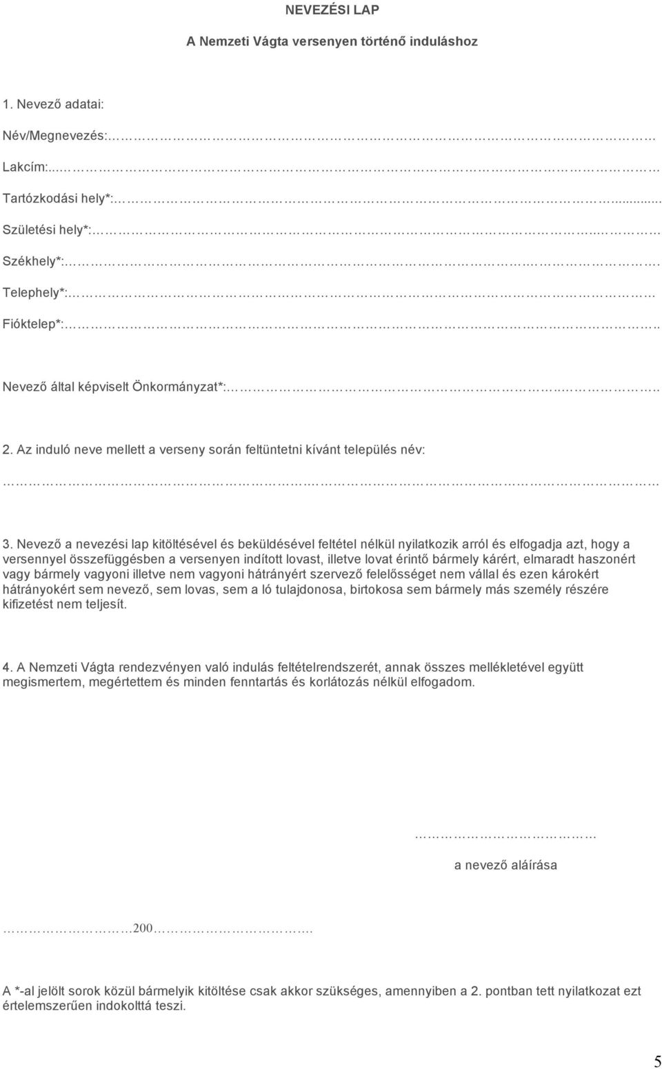 Nevező a nevezési lap kitöltésével és beküldésével feltétel nélkül nyilatkozik arról és elfogadja azt, hogy a versennyel összefüggésben a versenyen indított lovast, illetve lovat érintő bármely