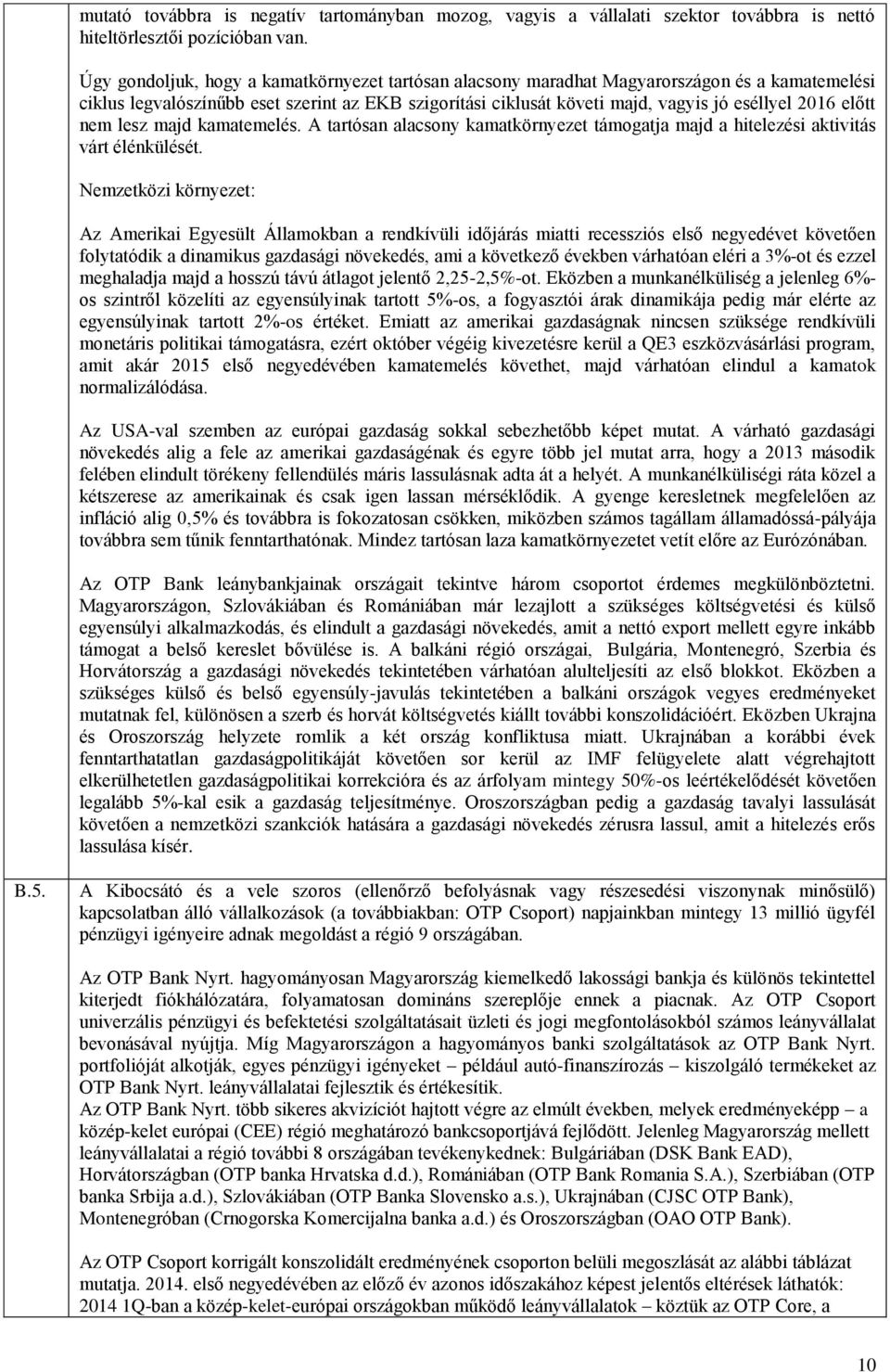 előtt nem lesz majd kamatemelés. A tartósan alacsony kamatkörnyezet támogatja majd a hitelezési aktivitás várt élénkülését.