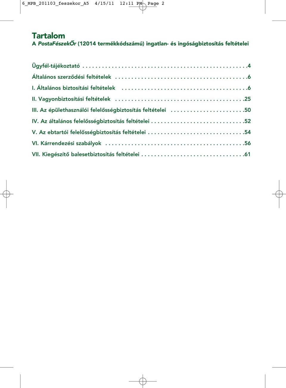 Az épülethasználói felelôsségbiztosítás feltételei.......................50 IV. Az általános felelôsségbiztosítás feltételei.............................52 V.
