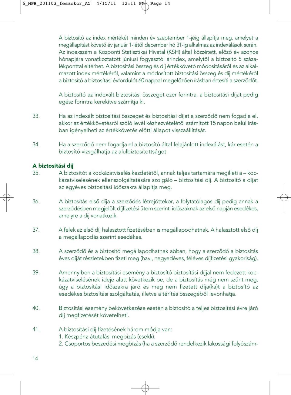Az indexszám a Központi Statisztikai Hivatal (KSH) által közzétett, elôzô év azonos hónapjára vonatkoztatott júniusi fogyasztói árindex, amelytôl a biztosító 5 százalékponttal eltérhet.