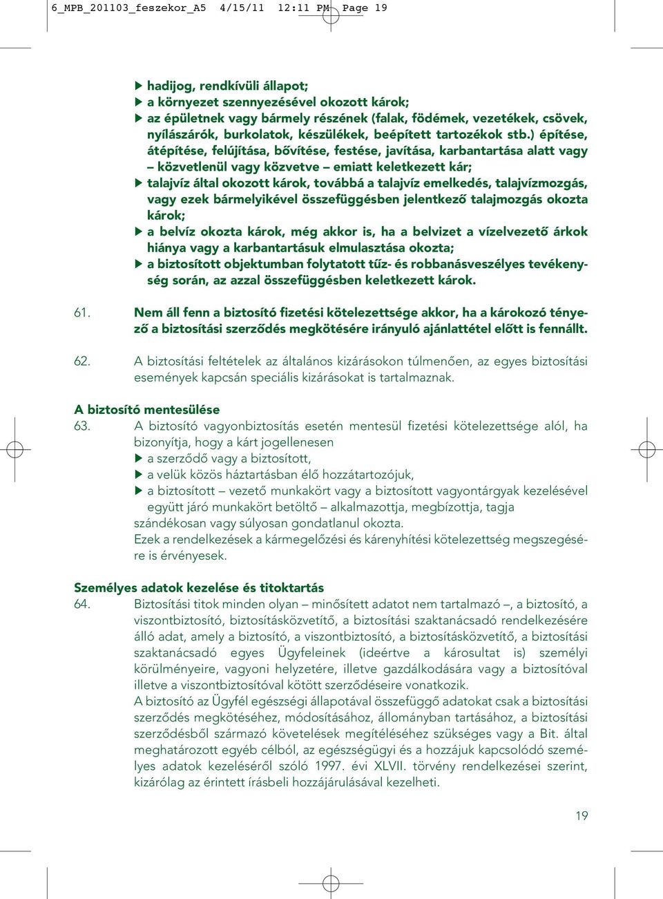) építése, átépítése, felújítása, bôvítése, festése, javítása, karbantartása alatt vagy közvetlenül vagy közvetve emiatt keletkezett kár; talajvíz által okozott károk, továbbá a talajvíz emelkedés,