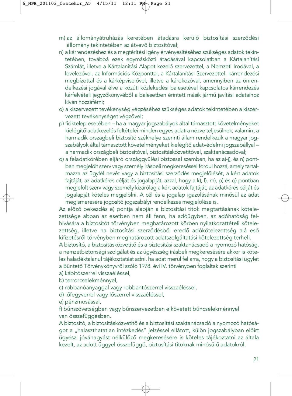 Nemzeti Irodával, a levelezôvel, az Információs Központtal, a Kártalanítási Szervezettel, kárrendezési megbízottal és a kárképviselôvel, illetve a károkozóval, amennyiben az önrendelkezési jogával