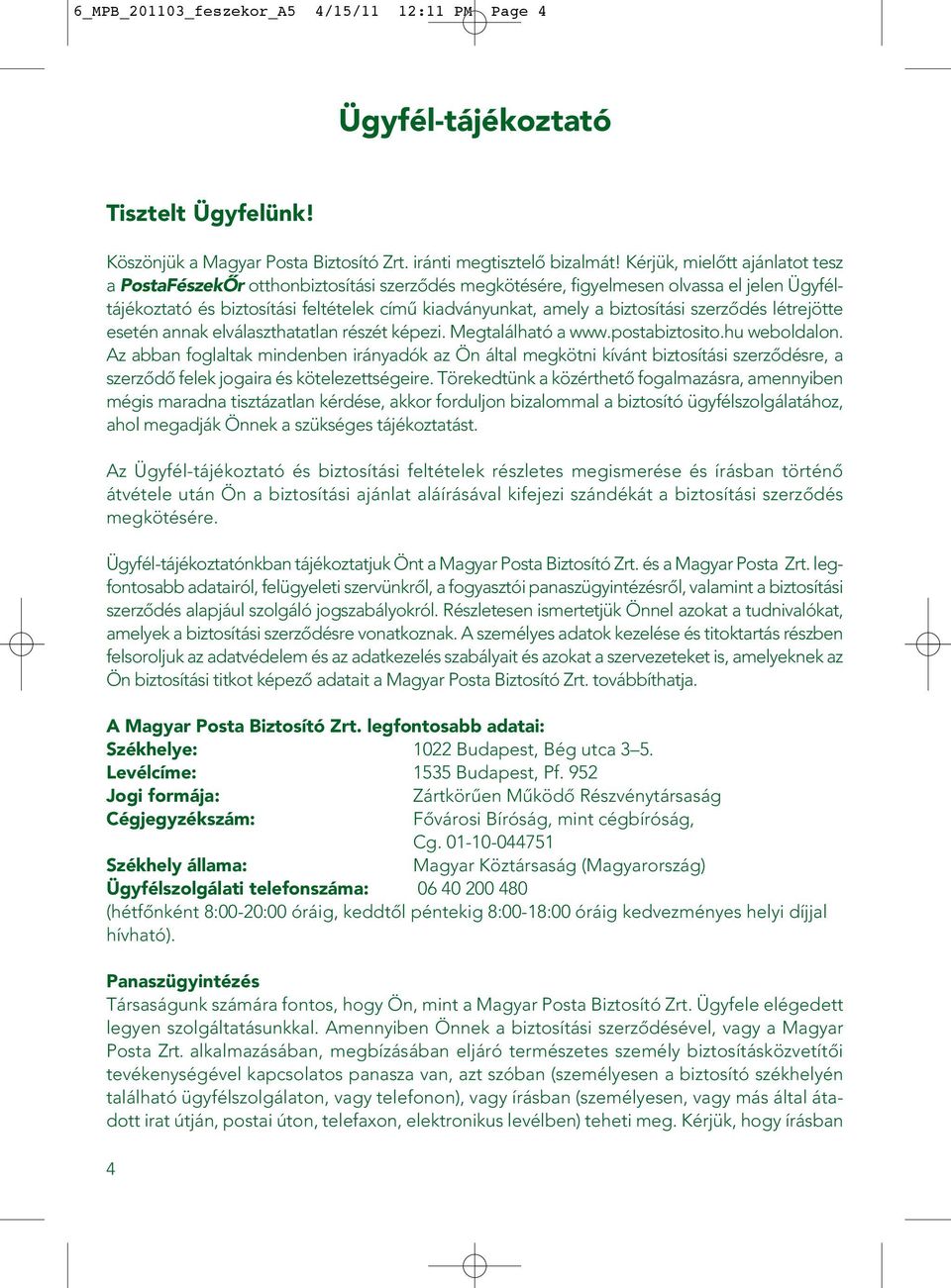 biztosítási szerzôdés létrejötte esetén annak elválaszthatatlan részét képezi. Megtalálható a www.postabiztosito.hu weboldalon.