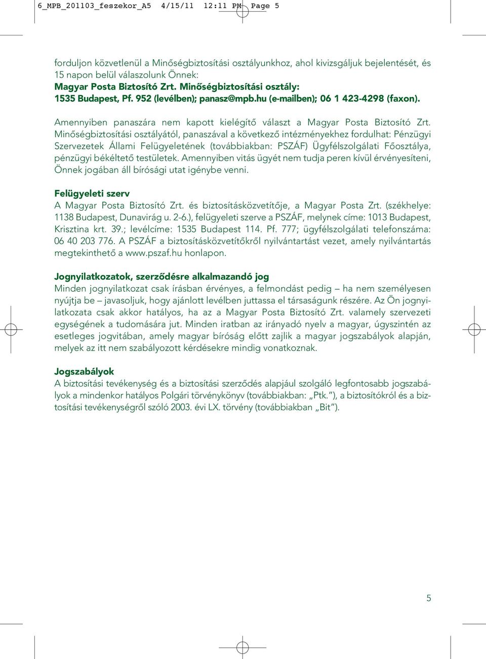 Minôségbiztosítási osztályától, panaszával a következô intézményekhez fordulhat: Pénzügyi Szervezetek Állami Felügyeletének (továbbiakban: PSZÁF) Ügyfélszolgálati Fôosztálya, pénzügyi békéltetô