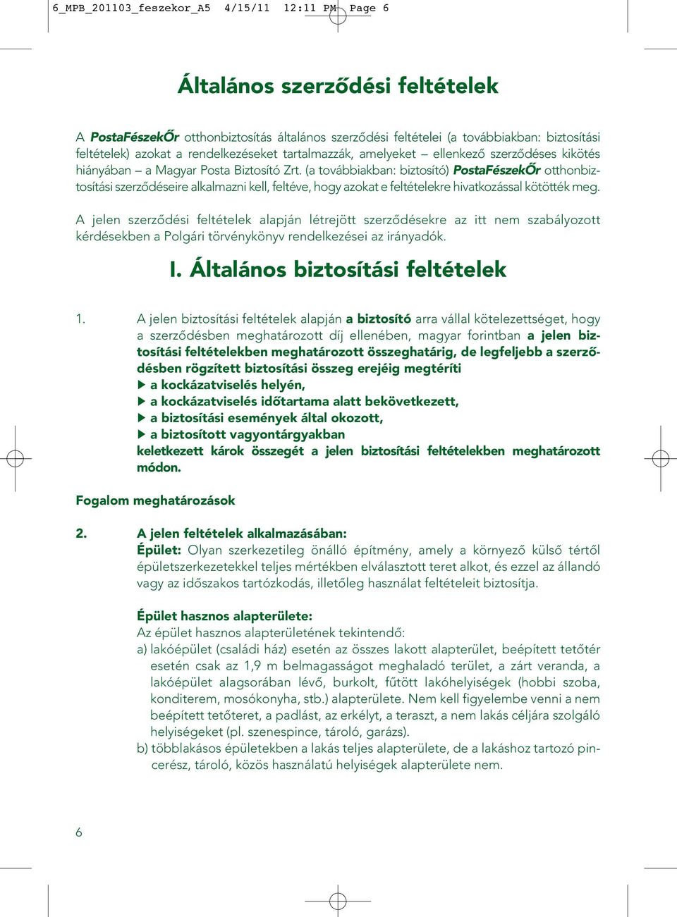 (a továbbiakban: biztosító) PostaFészekÔr otthonbiztosítási szerzôdéseire alkalmazni kell, feltéve, hogy azokat e feltételekre hivatkozással kötötték meg.