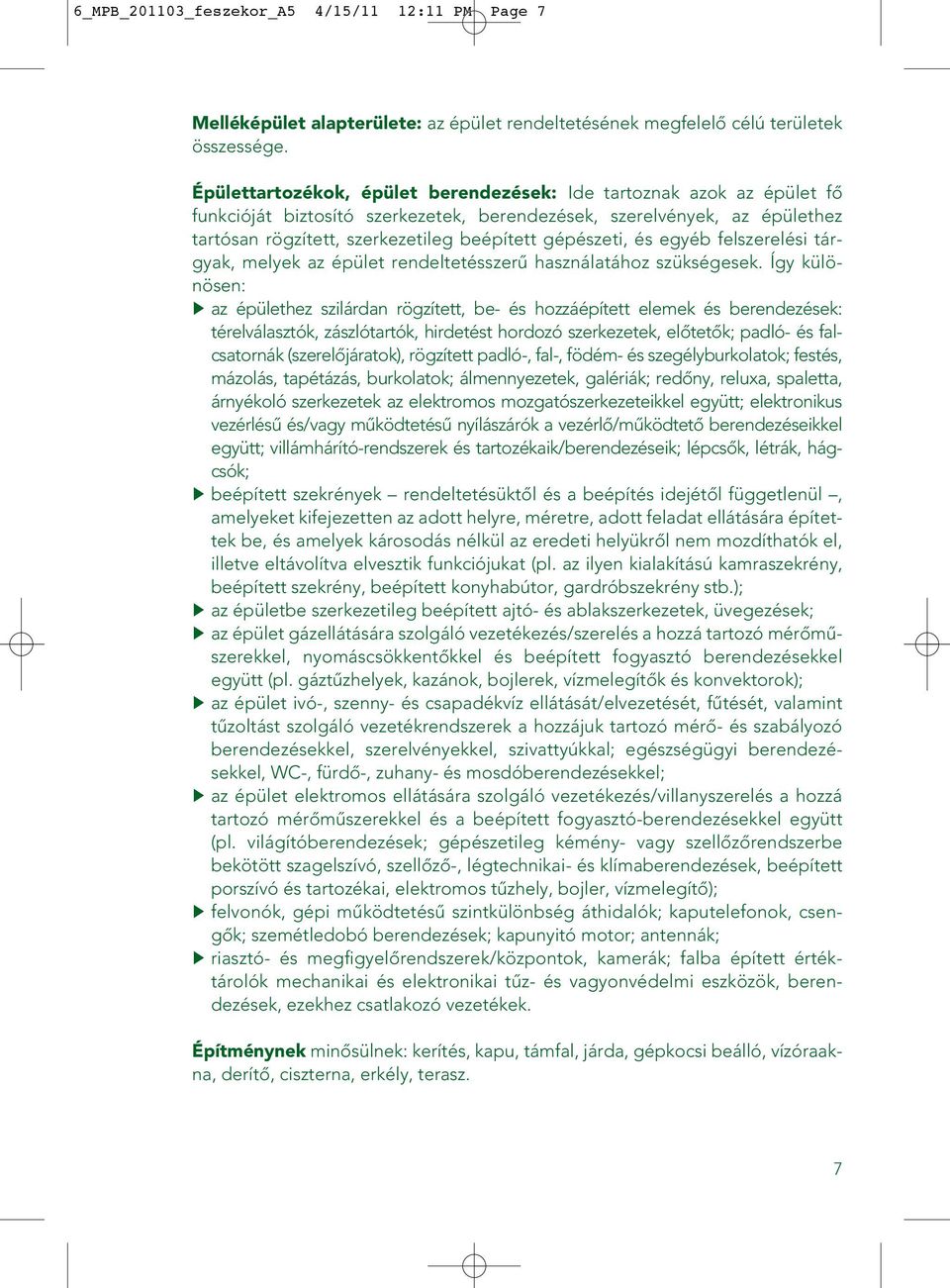 gépészeti, és egyéb felszerelési tárgyak, melyek az épület rendeltetésszerû használatához szükségesek.